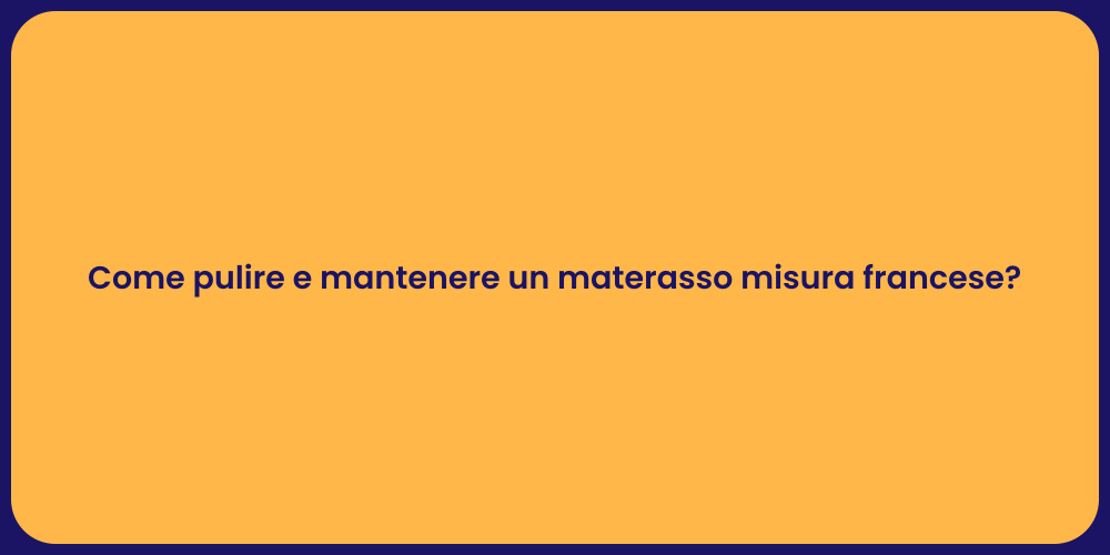 Come pulire e mantenere un materasso misura francese?