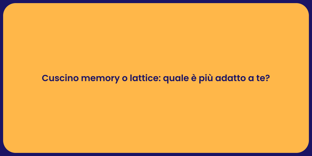 Cuscino memory o lattice: quale è più adatto a te?