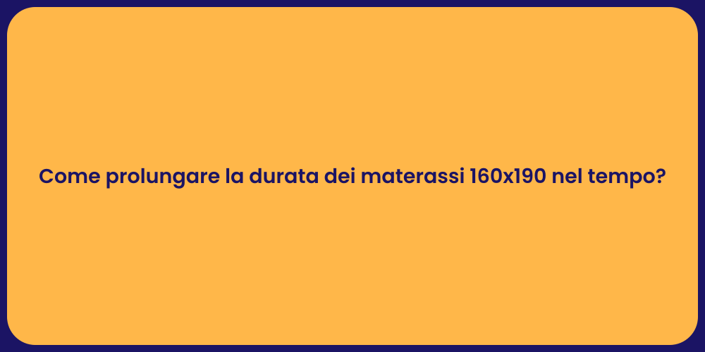 Come prolungare la durata dei materassi 160x190 nel tempo?