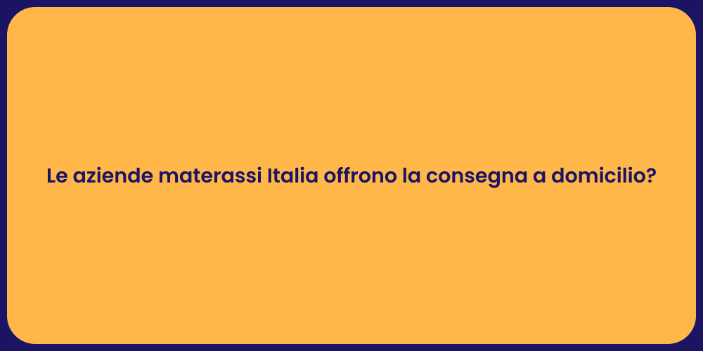 Le aziende materassi Italia offrono la consegna a domicilio?