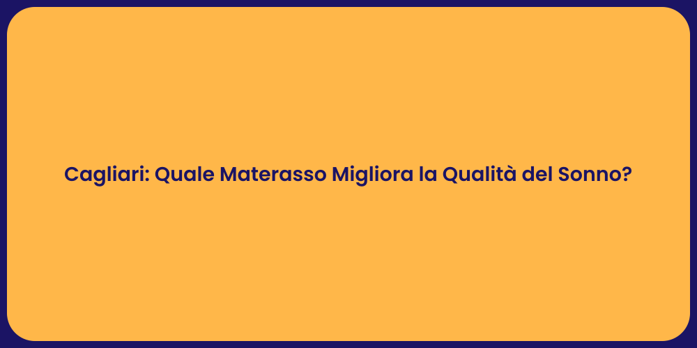 Cagliari: Quale Materasso Migliora la Qualità del Sonno?