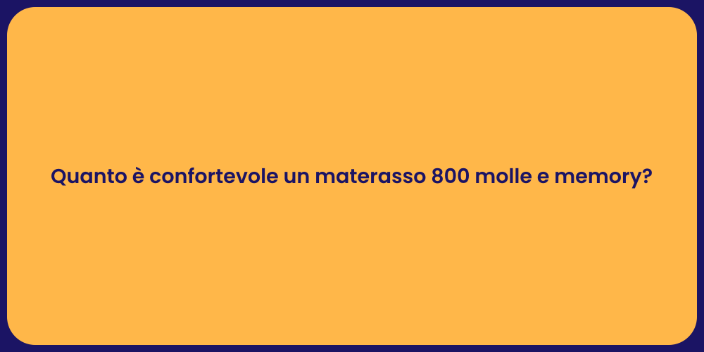 Quanto è confortevole un materasso 800 molle e memory?
