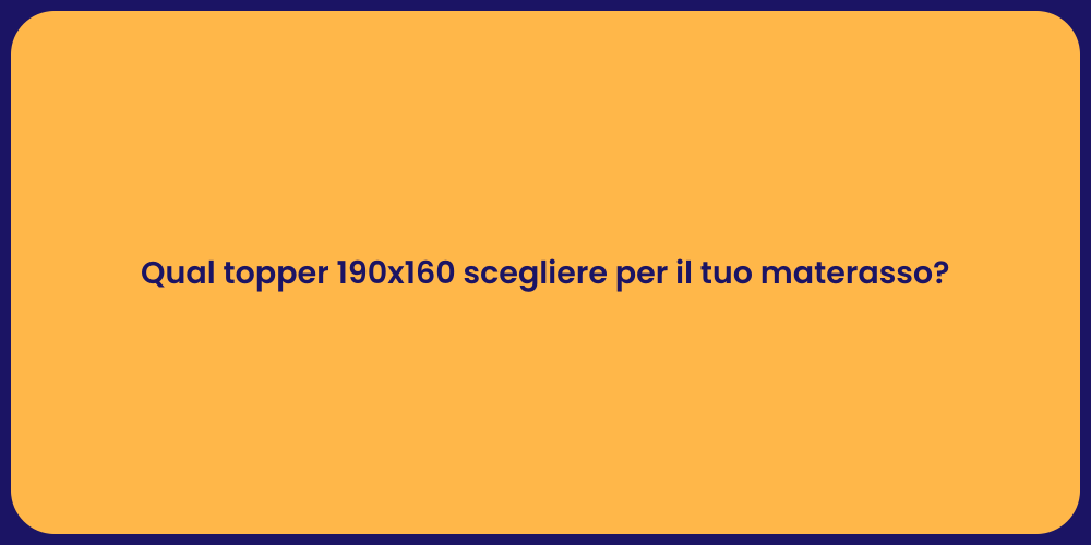 Qual topper 190x160 scegliere per il tuo materasso?