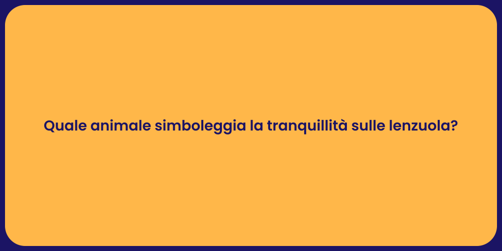Quale animale simboleggia la tranquillità sulle lenzuola?