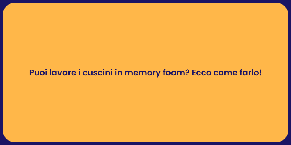 Puoi lavare i cuscini in memory foam? Ecco come farlo!