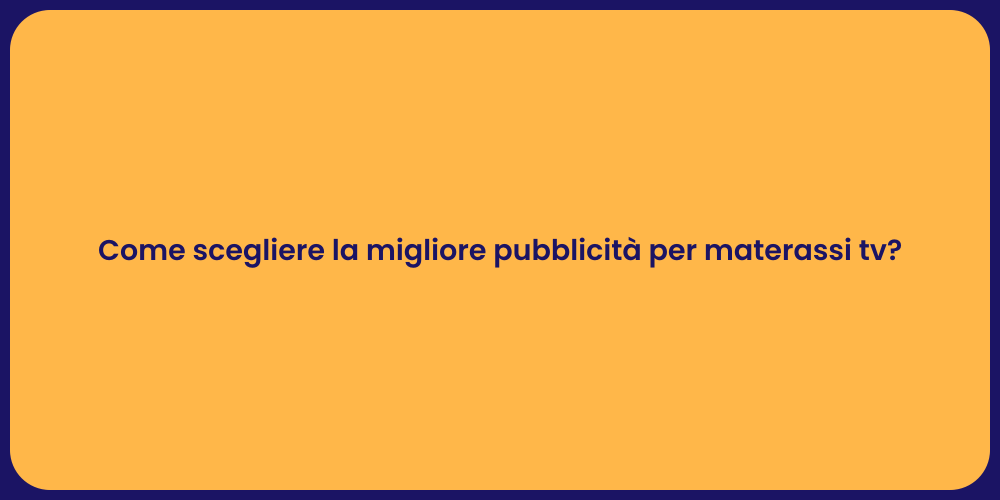Come scegliere la migliore pubblicità per materassi tv?