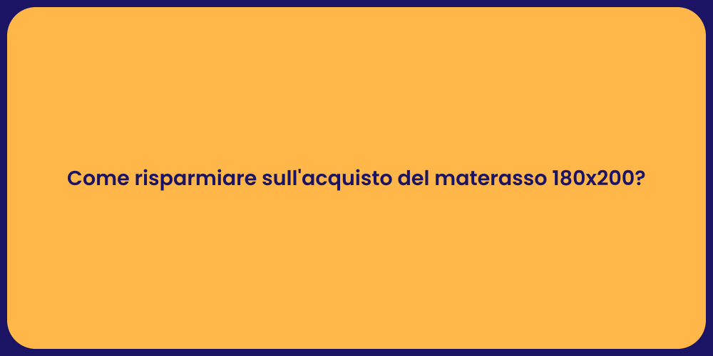Come risparmiare sull'acquisto del materasso 180x200?