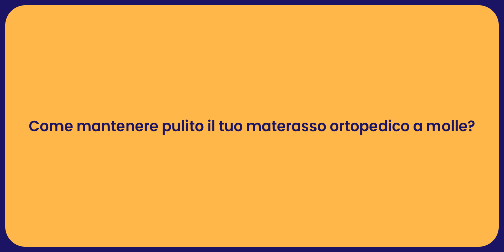 Come mantenere pulito il tuo materasso ortopedico a molle?