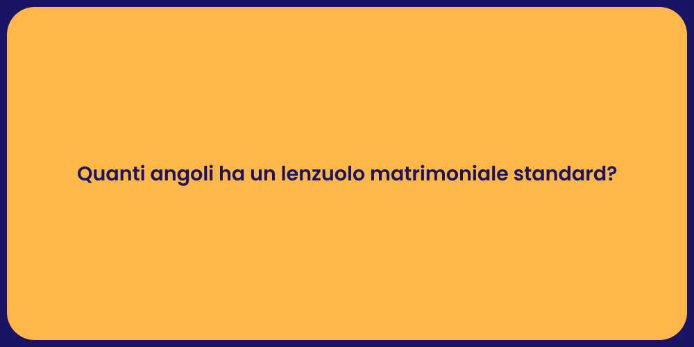 Quanti angoli ha un lenzuolo matrimoniale standard?