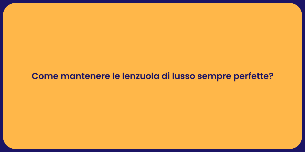 Come mantenere le lenzuola di lusso sempre perfette?