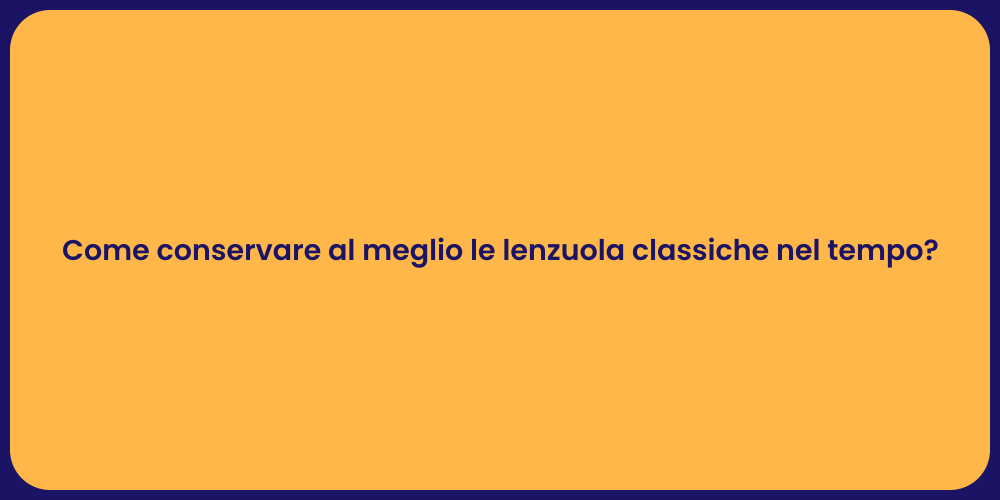 Come conservare al meglio le lenzuola classiche nel tempo?