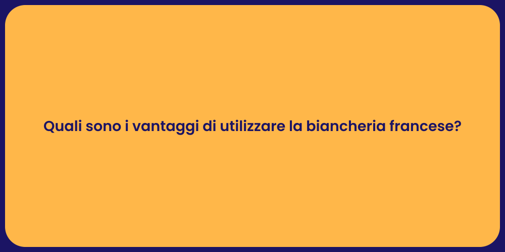 Quali sono i vantaggi di utilizzare la biancheria francese?