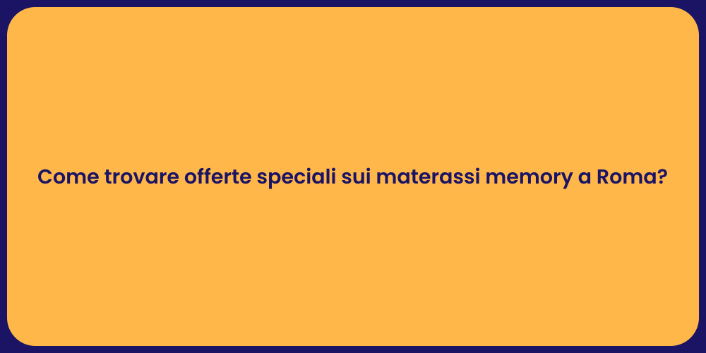 Come trovare offerte speciali sui materassi memory a Roma?