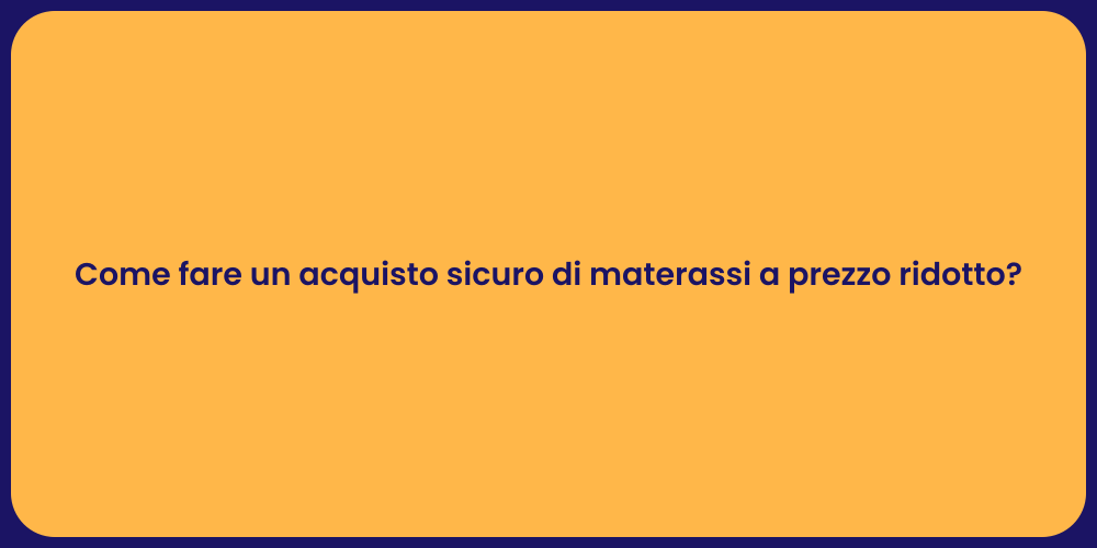 Come fare un acquisto sicuro di materassi a prezzo ridotto?