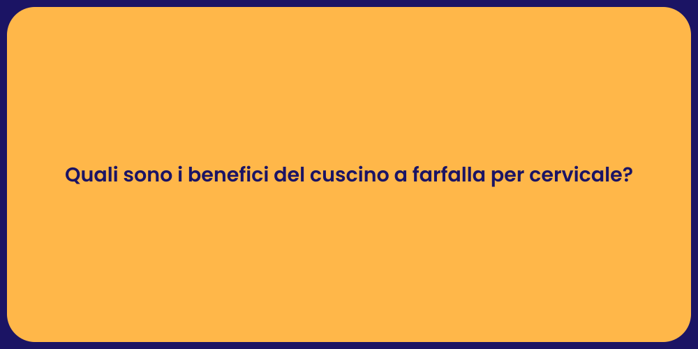 Quali sono i benefici del cuscino a farfalla per cervicale?
