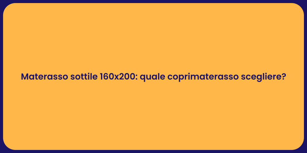 Materasso sottile 160x200: quale coprimaterasso scegliere?