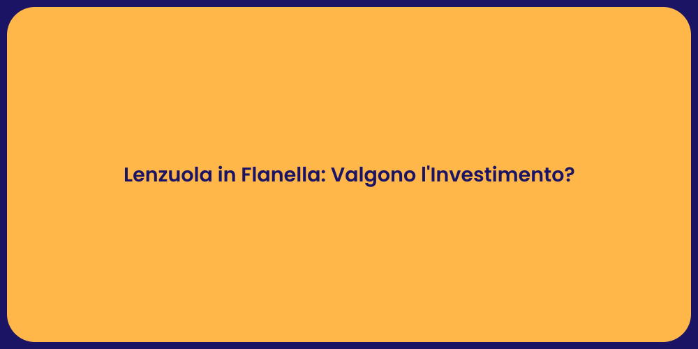 Lenzuola in Flanella: Valgono l'Investimento?