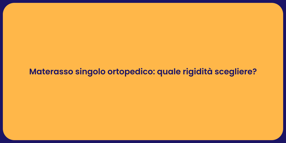 Materasso singolo ortopedico: quale rigidità scegliere?