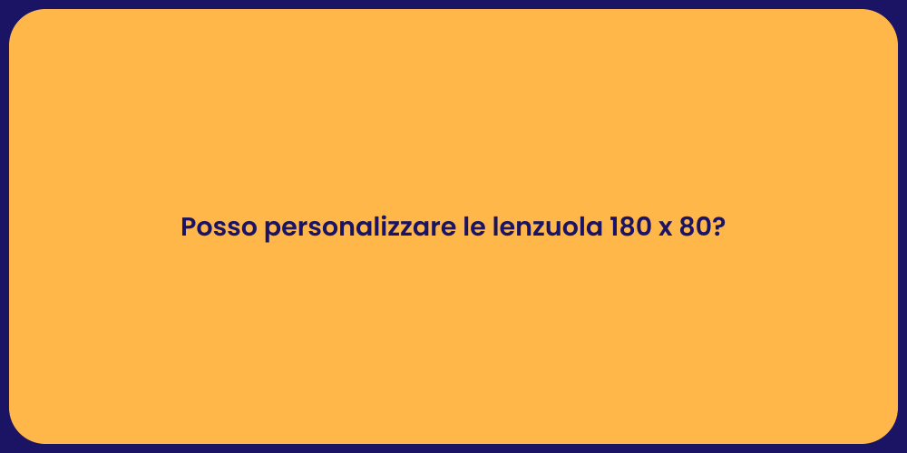 Posso personalizzare le lenzuola 180 x 80?