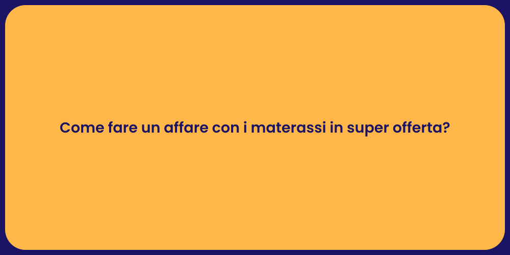 Come fare un affare con i materassi in super offerta?