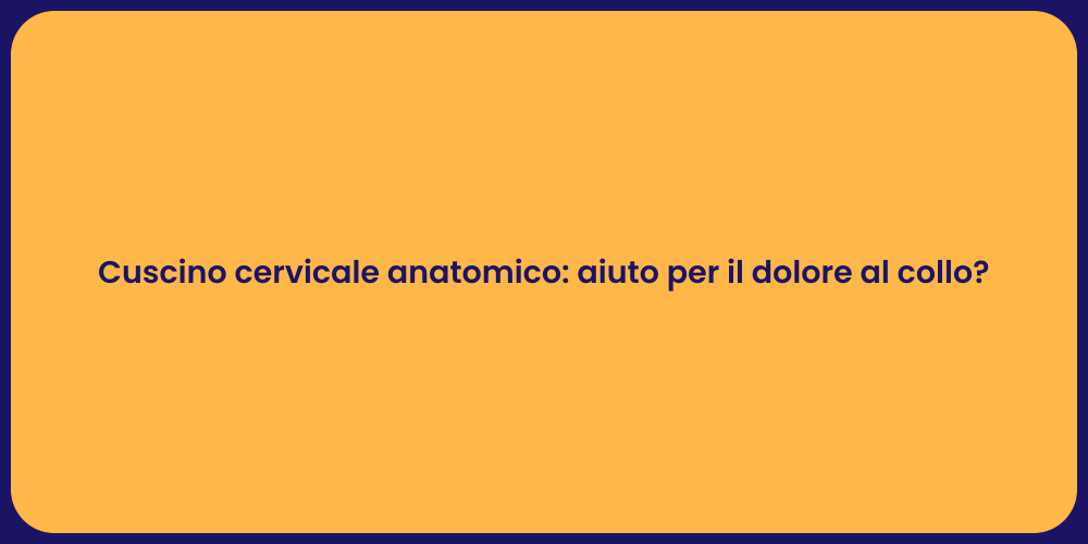 Cuscino cervicale anatomico: aiuto per il dolore al collo?