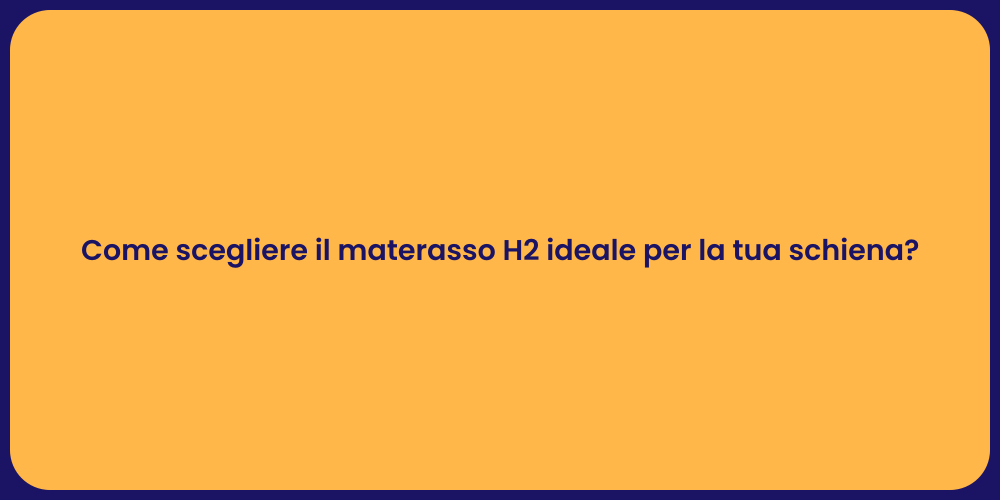 Come scegliere il materasso H2 ideale per la tua schiena?