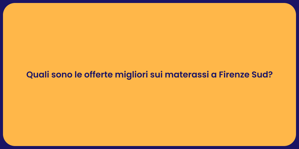 Quali sono le offerte migliori sui materassi a Firenze Sud?