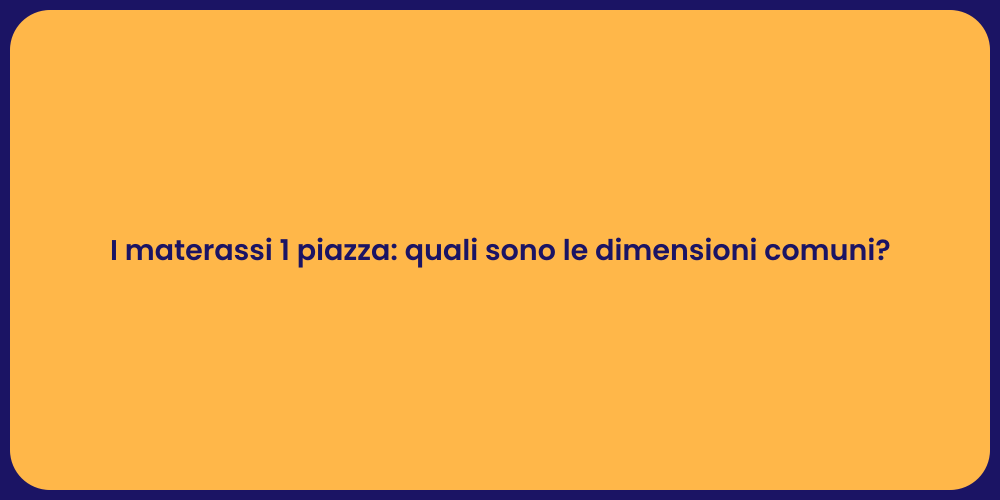 I materassi 1 piazza: quali sono le dimensioni comuni?