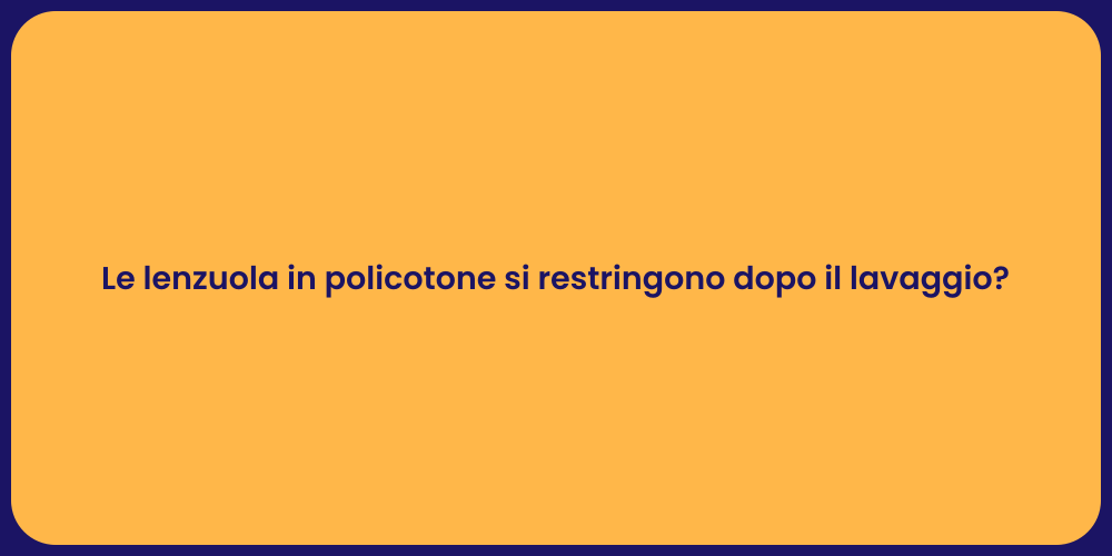 Le lenzuola in policotone si restringono dopo il lavaggio?