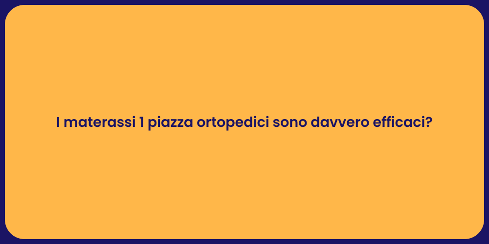 I materassi 1 piazza ortopedici sono davvero efficaci?