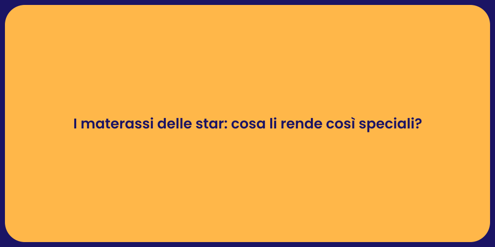 I materassi delle star: cosa li rende così speciali?