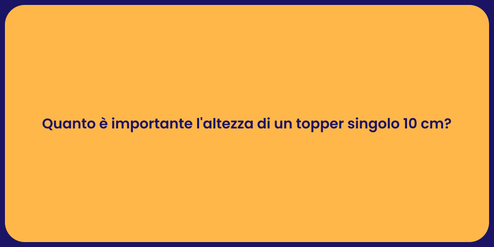 Quanto è importante l'altezza di un topper singolo 10 cm?