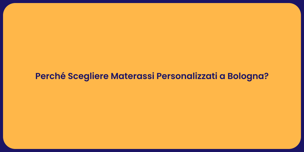 Perché Scegliere Materassi Personalizzati a Bologna?