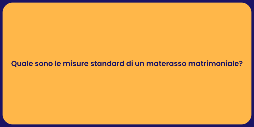 Quale sono le misure standard di un materasso matrimoniale?