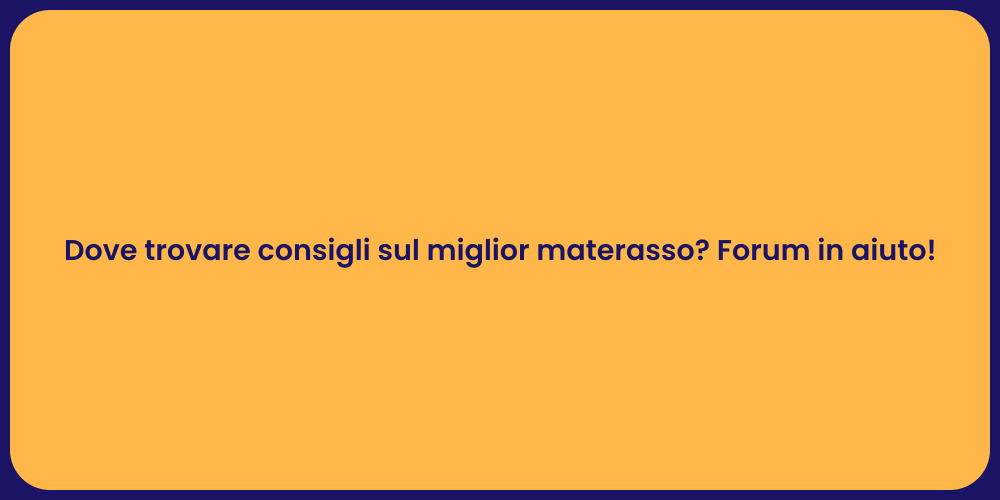 Dove trovare consigli sul miglior materasso? Forum in aiuto!