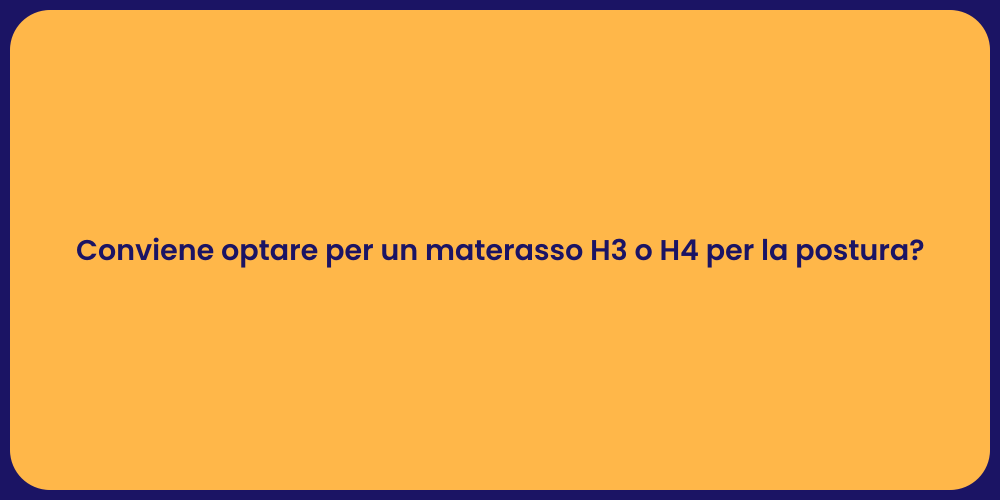 Conviene optare per un materasso H3 o H4 per la postura?