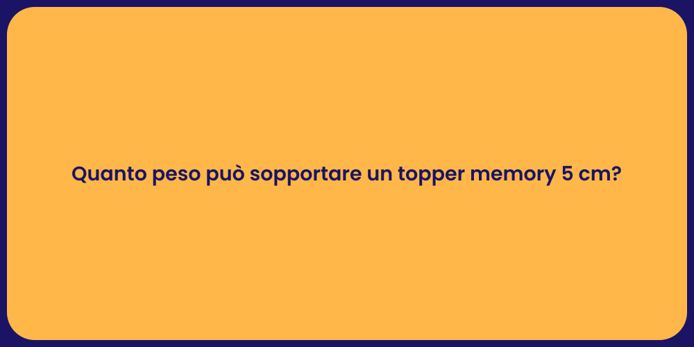 Quanto peso può sopportare un topper memory 5 cm?