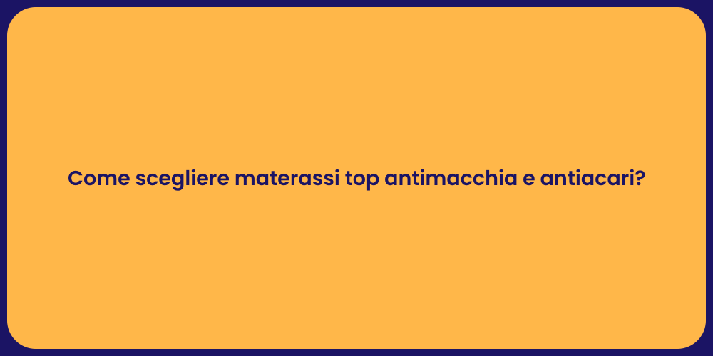 Come scegliere materassi top antimacchia e antiacari?