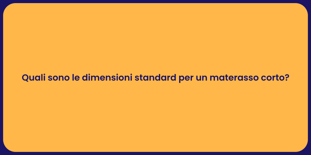 Quali sono le dimensioni standard per un materasso corto?