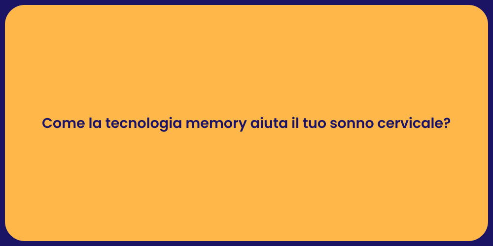 Come la tecnologia memory aiuta il tuo sonno cervicale?