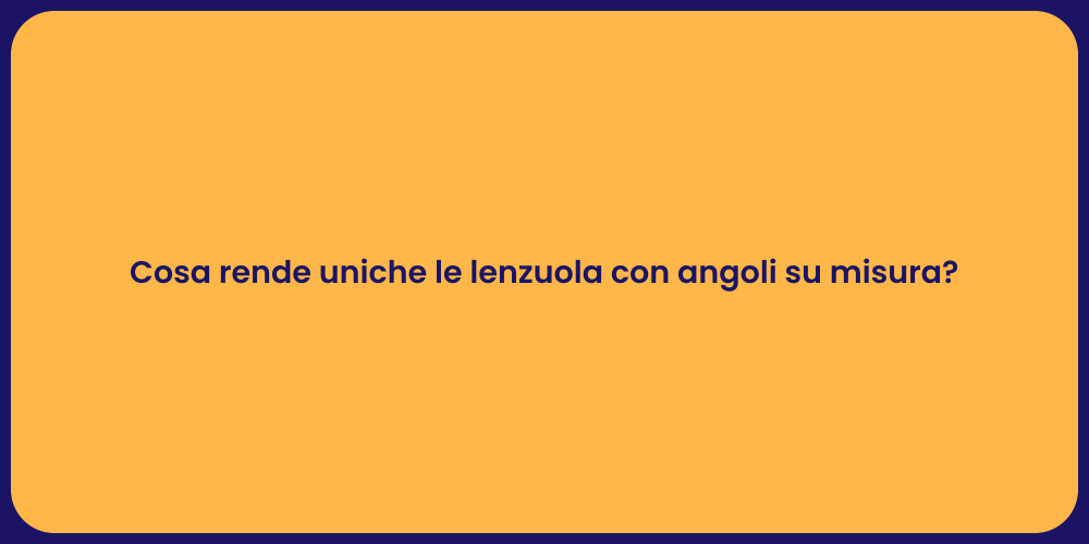 Cosa rende uniche le lenzuola con angoli su misura?