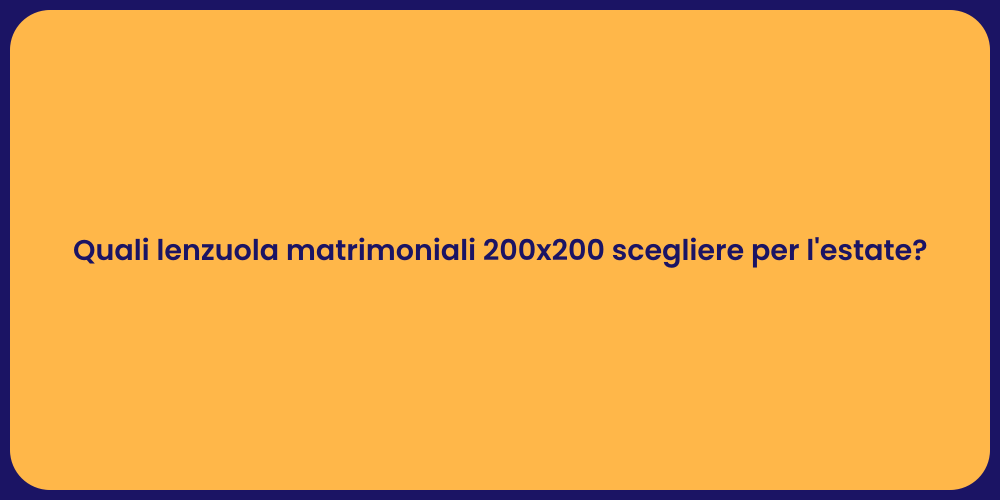 Quali lenzuola matrimoniali 200x200 scegliere per l'estate?