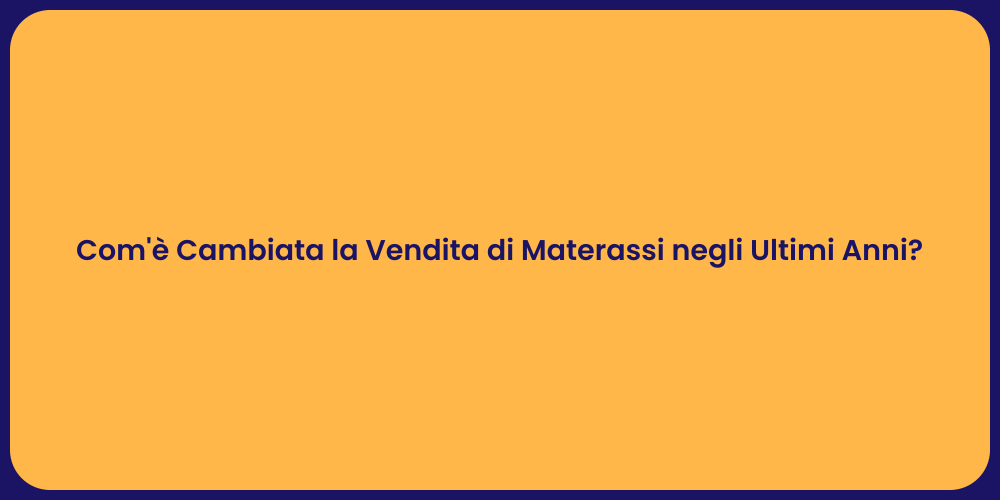 Com'è Cambiata la Vendita di Materassi negli Ultimi Anni?