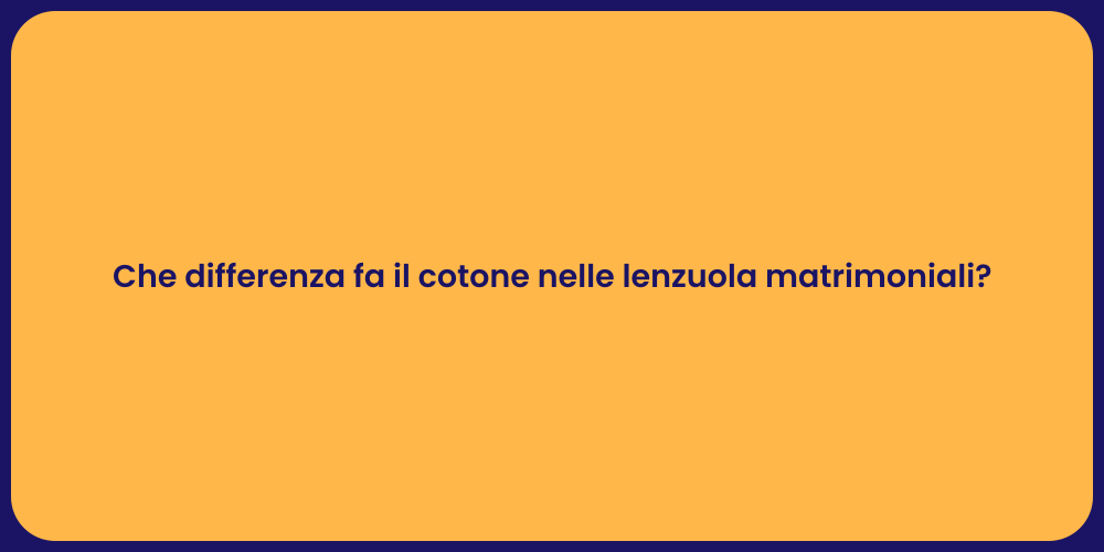 Che differenza fa il cotone nelle lenzuola matrimoniali?