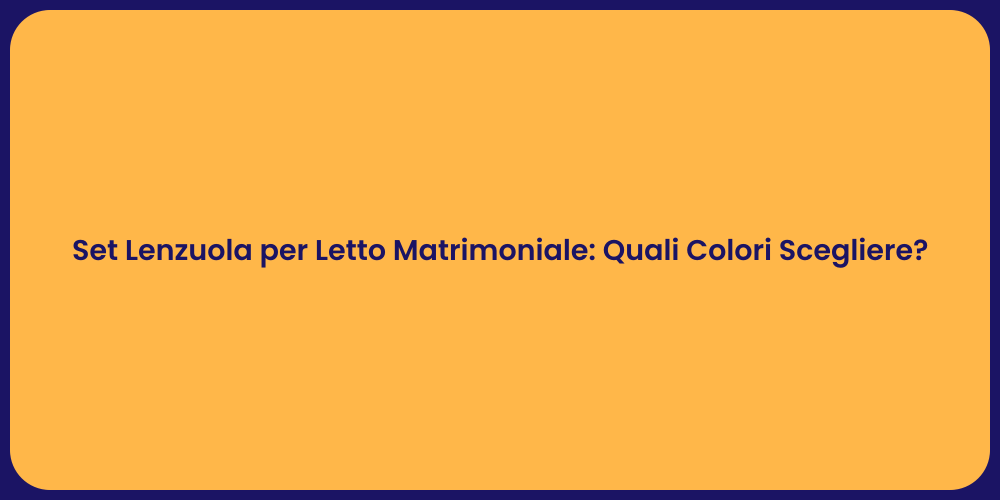 Set Lenzuola per Letto Matrimoniale: Quali Colori Scegliere?