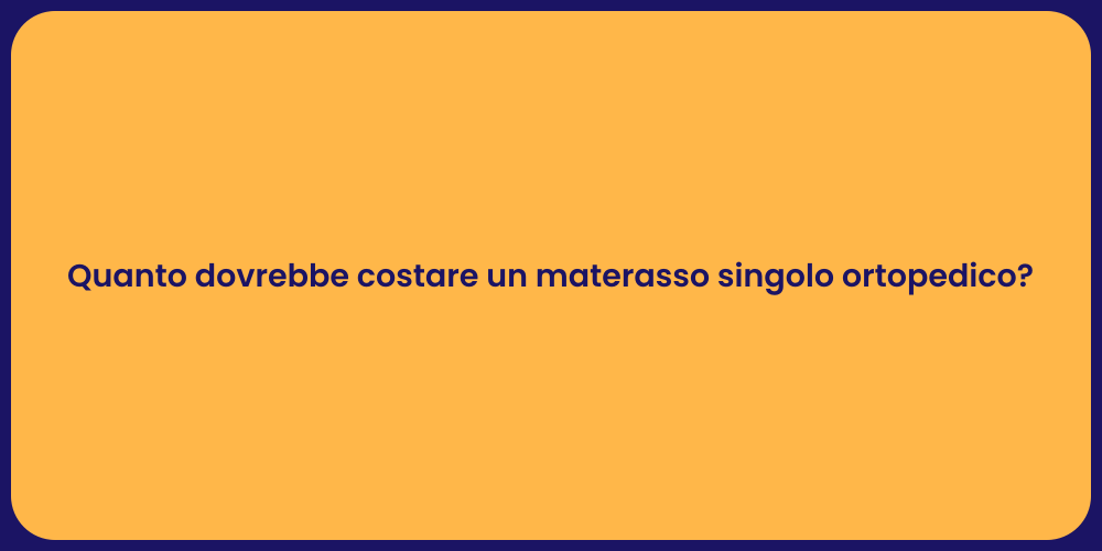 Quanto dovrebbe costare un materasso singolo ortopedico?