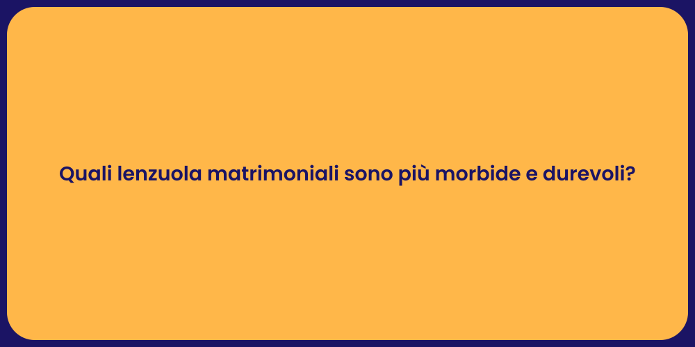 Quali lenzuola matrimoniali sono più morbide e durevoli?