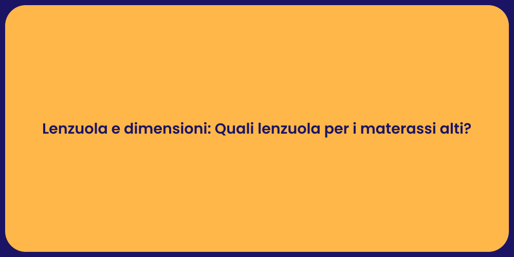 Lenzuola e dimensioni: Quali lenzuola per i materassi alti?