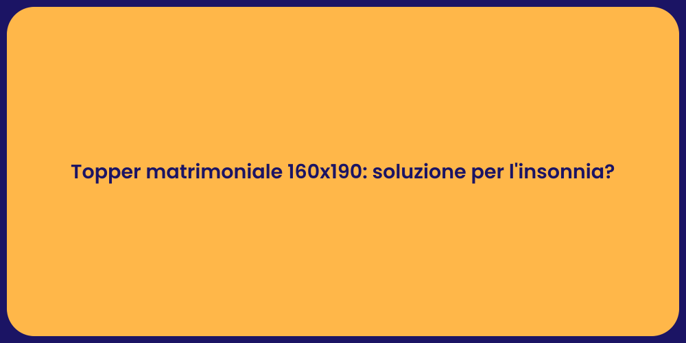 Topper matrimoniale 160x190: soluzione per l'insonnia?