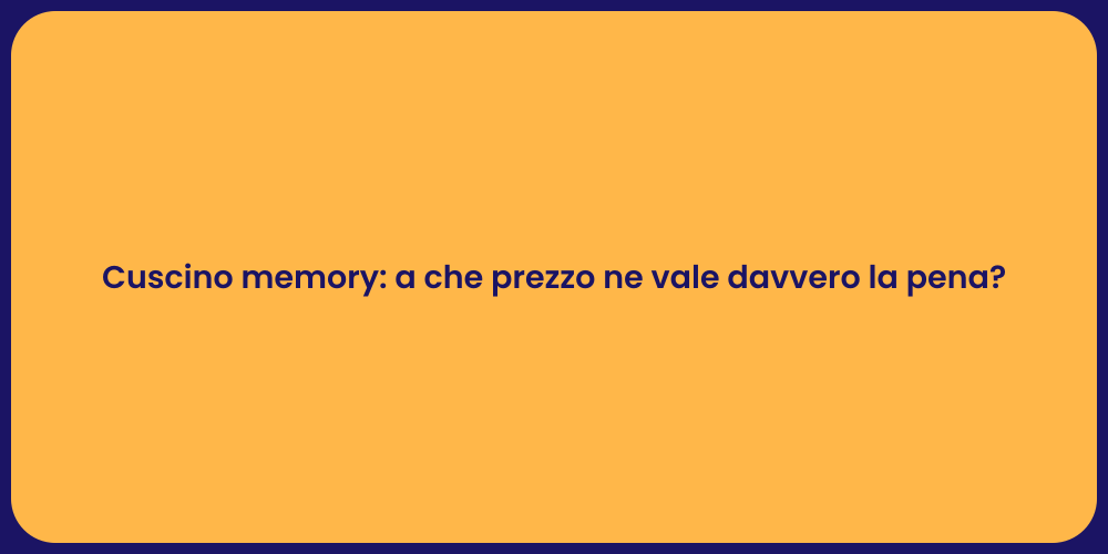 Cuscino memory: a che prezzo ne vale davvero la pena?